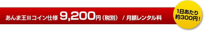 あんま王Ⅲコイン仕様 9,200円/月額レンタル料