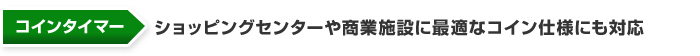 コインタイマー　ショッピングセンターや商業施設に最適なコイン仕様にも対応